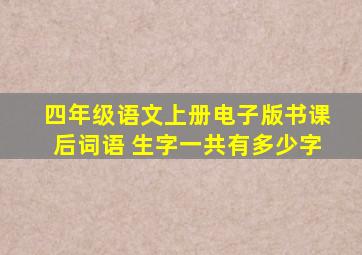 四年级语文上册电子版书课后词语 生字一共有多少字